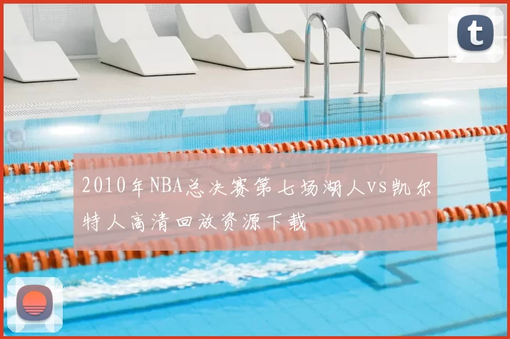 2010年NBA总决赛第七场湖人vs凯尔特人高清回放资源下载