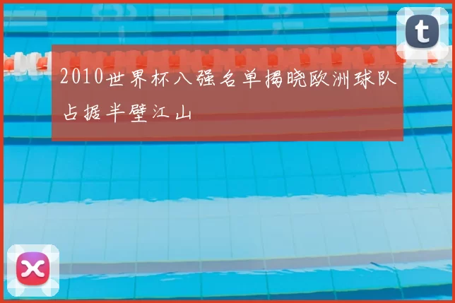 2010世界杯八强名单揭晓欧洲球队占据半壁江山