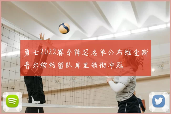 勇士2022赛季阵容名单公布维金斯普尔续约留队库里领衔冲冠