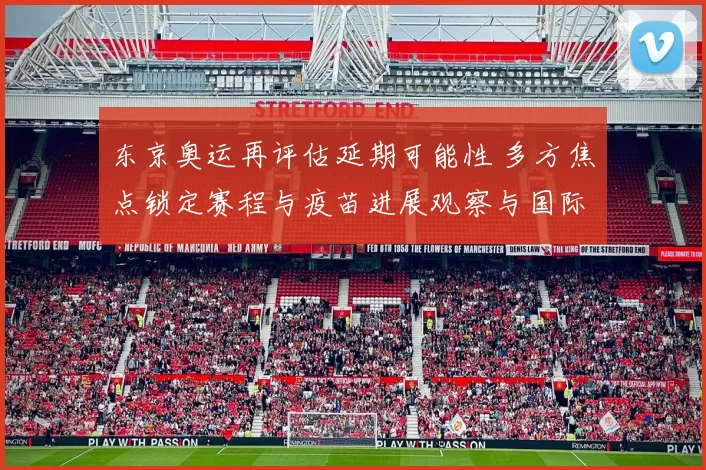 东京奥运再评估延期可能性 多方焦点锁定赛程与疫苗进展观察与国际