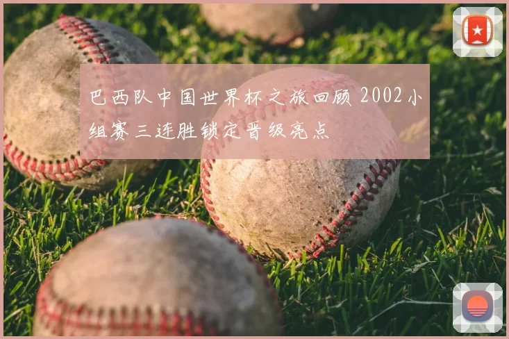 巴西队中国世界杯之旅回顾 2002小组赛三连胜锁定晋级亮点