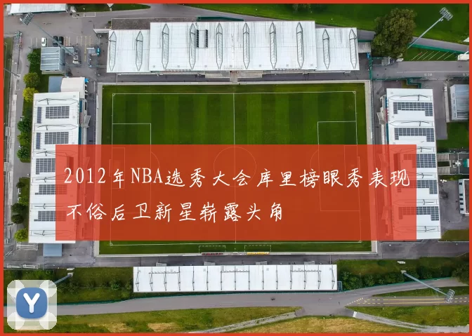 2012年NBA选秀大会库里榜眼秀表现不俗后卫新星崭露头角